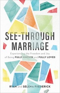 bokomslag See-Through Marriage - Experiencing the Freedom and Joy of Being Fully Known and Fully Loved