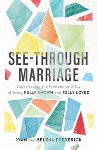 bokomslag See-Through Marriage - Experiencing the Freedom and Joy of Being Fully Known and Fully Loved