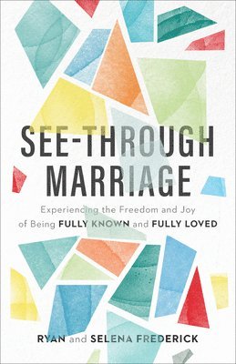 bokomslag SeeThrough Marriage  Experiencing the Freedom and Joy of Being Fully Known and Fully Loved