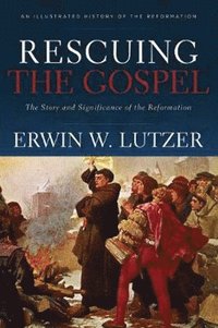 bokomslag Rescuing the Gospel - The Story and Significance of the Reformation
