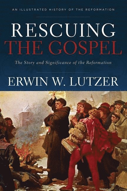 Rescuing the Gospel  The Story and Significance of the Reformation 1