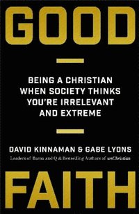 bokomslag Good Faith - Being a Christian When Society Thinks You`re Irrelevant and Extreme