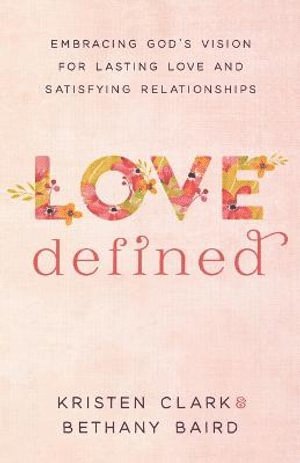 bokomslag Love Defined - Embracing God`s Vision for Lasting Love and Satisfying Relationships