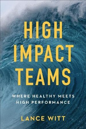 Lance Witt, Todd Mullins, Julie Mullins - High–Impact Teams – Where Healthy Meets High Performance, Häftad