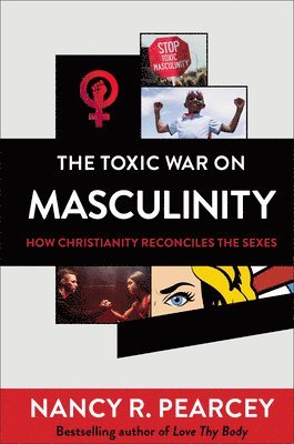 bokomslag The Toxic War on Masculinity  How Christianity Reconciles the Sexes