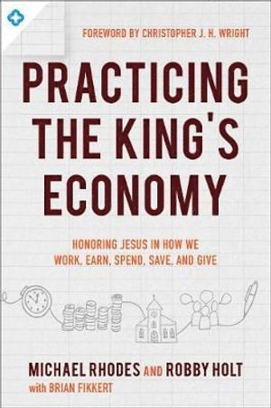 bokomslag Practicing the King`s Economy - Honoring Jesus in How We Work, Earn, Spend, Save, and Give