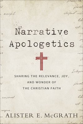 bokomslag Narrative Apologetics  Sharing the Relevance, Joy, and Wonder of the Christian Faith