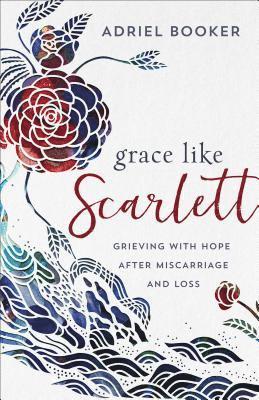 Grace Like Scarlett  Grieving with Hope after Miscarriage and Loss 1
