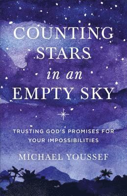 Michael Youssef - Counting Stars in an Empty Sky: Trusting God's Promises for Your Impossibilities, Häftad
