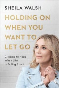 bokomslag Holding On When You Want to Let Go - Clinging to Hope When Life Is Falling Apart