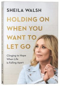 bokomslag Holding On When You Want to Let Go - Clinging to Hope When Life Is Falling Apart