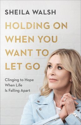 Holding On When You Want to Let Go  Clinging to Hope When Life Is Falling Apart 1