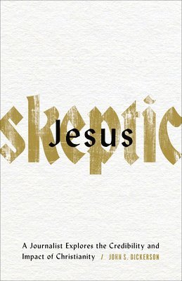 Jesus Skeptic  A Journalist Explores the Credibility and Impact of Christianity 1