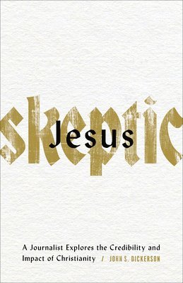 John S. Dickerson, John S Dickerson - Jesus Skeptic – A Journalist Explores the Credibility and Impact of Christianity, Häftad