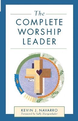 Kevin J. Navarro, Sally Morgenthaler, Kevin J Navarro - Complete Worship Leader, Häftad