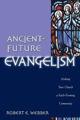 bokomslag Ancient-Future Evangelism - Making Your Church a Faith-Forming Community