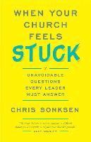 bokomslag When Your Church Feels Stuck 7 Unavoidable Questio ns Every Leader Must Answer