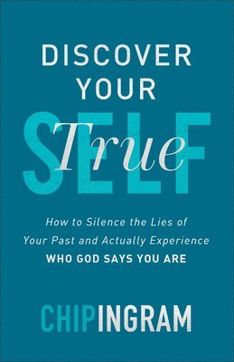 Discover Your True Self - How to Silence the Lies of Your Past and Actually Experience Who God Says You Are 1