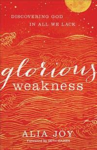 bokomslag Glorious Weakness  Discovering God in All We Lack
