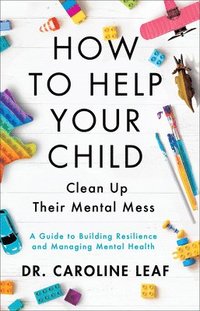 bokomslag How to Help Your Child Clean Up Their Mental Mes  A Guide to Building Resilience and Managing Mental Health