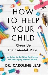 bokomslag How to Help Your Child Clean Up Their Mental Mes  A Guide to Building Resilience and Managing Mental Health