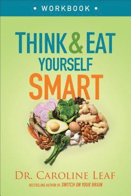 Think and Eat Yourself Smart Workbook  A Neuroscientific Approach to a Sharper Mind and Healthier Life 1