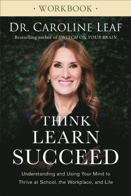 Think, Learn, Succeed Workbook  Understanding and Using Your Mind to Thrive at School, the Workplace, and Life 1