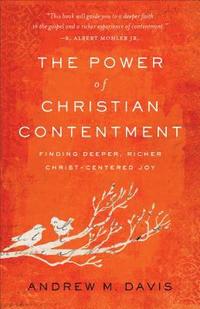 bokomslag The Power of Christian Contentment - Finding Deeper, Richer Christ-Centered Joy