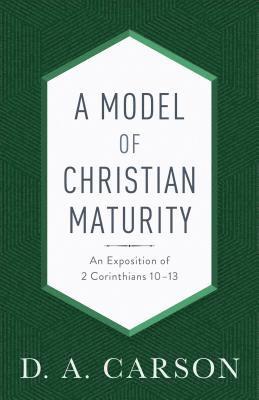 D. A. Carson, D A Carson - A Model of Christian Maturity: An Exposition of 2 Corinthians 10-13, Häftad