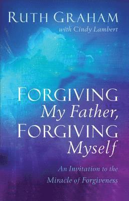 bokomslag Forgiving My Father, Forgiving Myself - An Invitation to the Miracle of Forgiveness