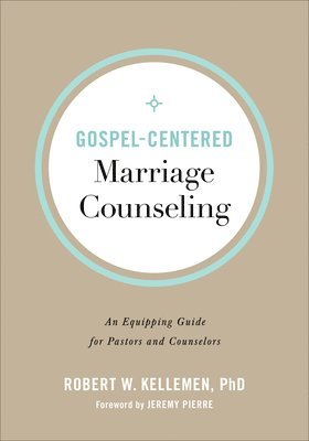 Gospel–Centered Marriage Counseling – An Equipping Guide for Pastors and Counselors