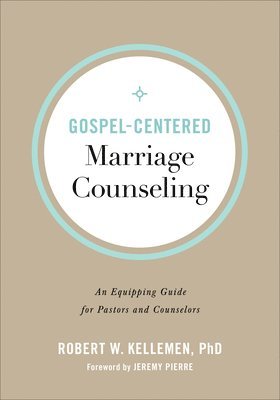 GospelCentered Marriage Counseling  An Equipping Guide for Pastors and Counselors 1