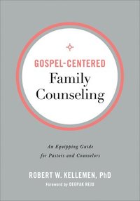 bokomslag Gospel-Centered Family Counseling - An Equipping Guide for Pastors and Counselors