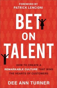 bokomslag Bet on Talent  How to Create a Remarkable Culture That Wins the Hearts of Customers