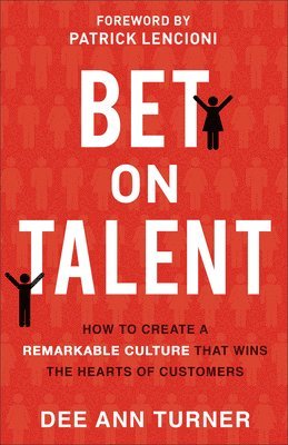 bokomslag Bet on Talent  How to Create a Remarkable Culture That Wins the Hearts of Customers
