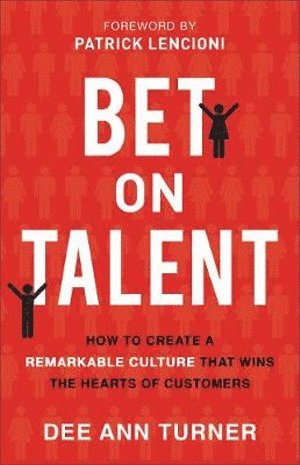 bokomslag Bet on Talent  How to Create a Remarkable Culture That Wins the Hearts of Customers