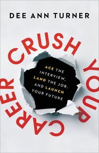 bokomslag Crush Your Career  Ace the Interview, Land the Job, and Launch Your Future