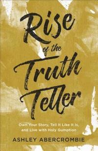 bokomslag Rise of the Truth Teller - Own Your Story, Tell It Like It Is, and Live with Holy Gumption