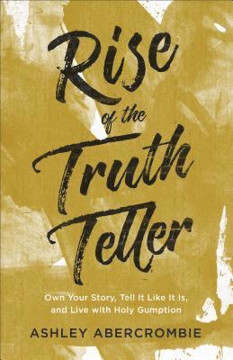 bokomslag Rise of the Truth Teller  Own Your Story, Tell It Like It Is, and Live with Holy Gumption