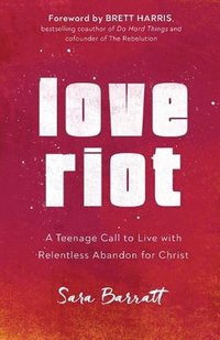 bokomslag Love Riot  A Teenage Call to Live with Relentless Abandon for Christ