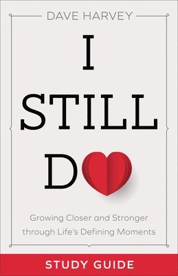 I Still Do Study Guide - Growing Closer and Stronger through Life`s Defining Moments 1