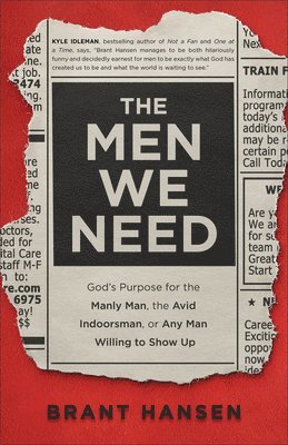 The Men We Need  God`s Purpose for the Manly Man, the Avid Indoorsman, or Any Man Willing to Show Up 1