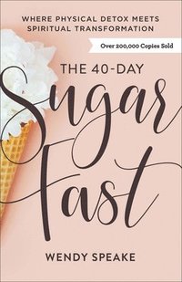 bokomslag The 40Day Sugar Fast  Where Physical Detox Meets Spiritual Transformation
