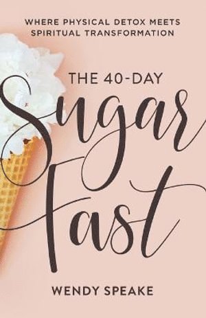 bokomslag 40-Day Sugar Fast - Where Physical Detox Meets Spiritual Transformation