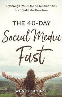 bokomslag 40-Day Social Media Fast - Exchange Your Online Distractions for Real-Life Devotion