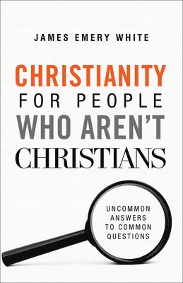 Christianity for People Who Aren`t Christians  Uncommon Answers to Common Questions 1