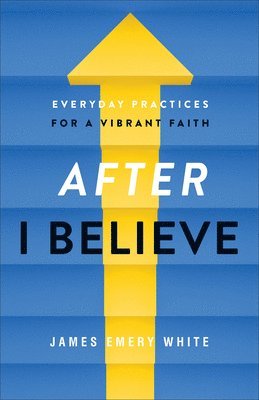 After &quot;I Believe&quot;  Everyday Practices for a Vibrant Faith 1