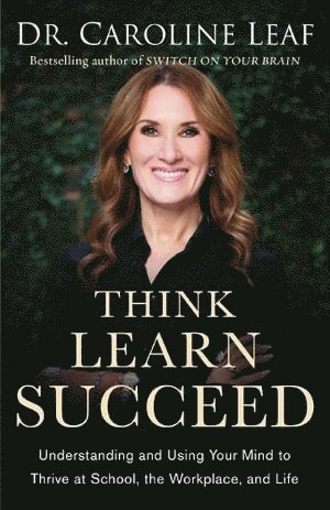 bokomslag Think, Learn, Succeed - Understanding and Using Your Mind to Thrive at School, the Workplace, and Life
