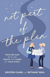 bokomslag Not Part of the Plan - Trusting God with the Twists and Turns of Your Story