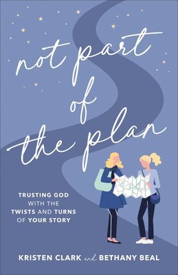 Not Part of the Plan  Trusting God with the Twists and Turns of Your Story 1